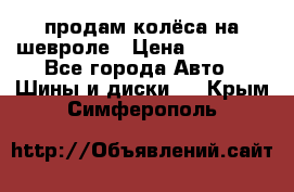 продам колёса на шевроле › Цена ­ 10 000 - Все города Авто » Шины и диски   . Крым,Симферополь